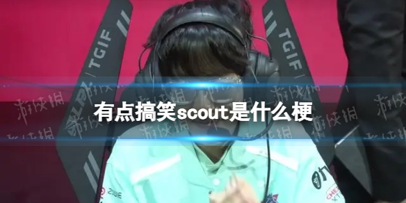 有点搞笑scout是什么梗 scout有点搞笑梗介绍