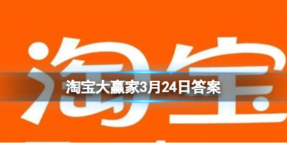 淘宝每日一猜答案2024年3月24日