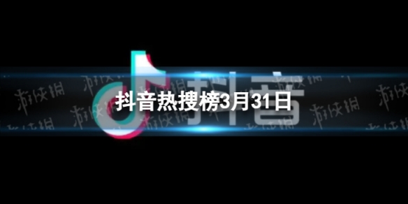 抖音热搜排行榜今日榜3月31日