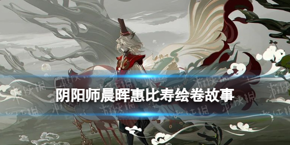 《阴阳师》晨晖惠比寿绘卷故事一览