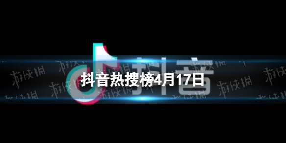 抖音热搜排行榜今日榜4月17日