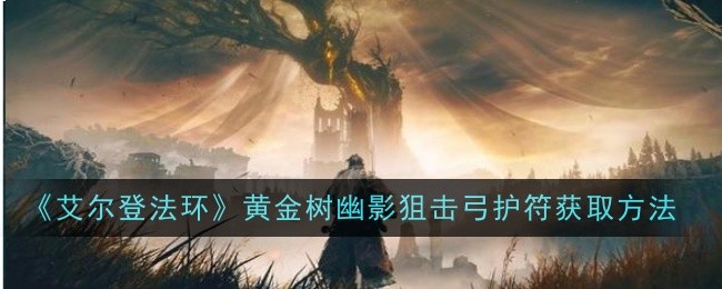 《艾尔登法环》黄金树幽影狙击弓护符获取方法-绿好游