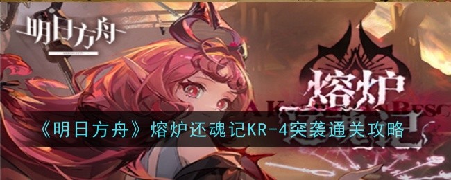 《明日方舟》熔炉还魂记KR-4突袭通关攻略-绿好游