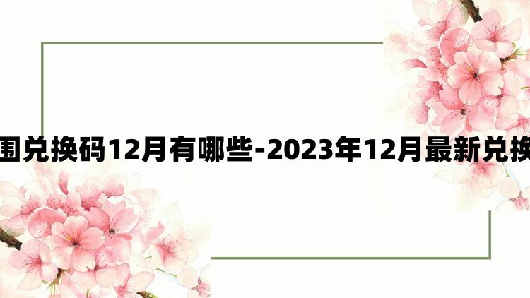 暗区突围兑换码12月有哪些-2023年12月最新兑换码分享