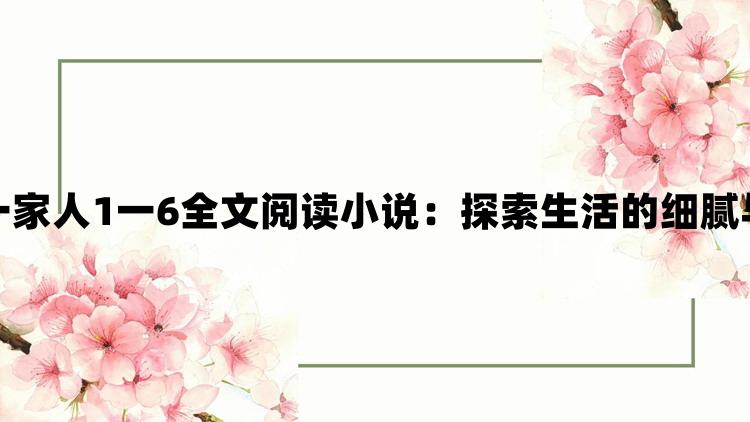 东北一家人1一6全文阅读小说：探索生活的细腻与温暖