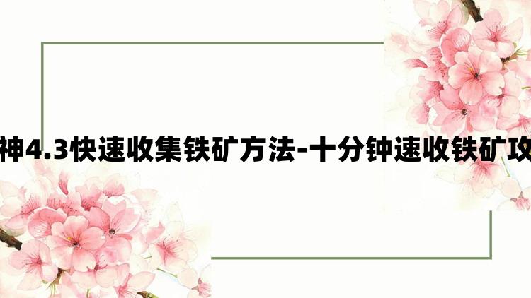 原神4.3快速收集铁矿方法-十分钟速收铁矿攻略